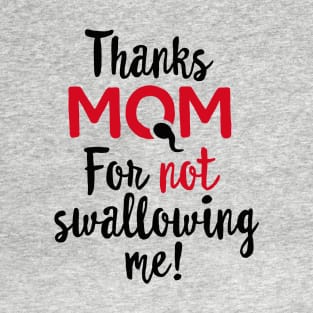 Thanks mom for not swallowing me mother's day gift T-Shirt